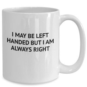 Left handed gift, left handed gift mug, left handed coffee mug, i maybe left handed but i am always right, birthday gift, christmas gift