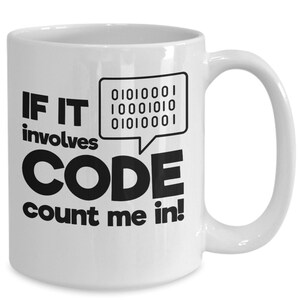 Computer coder gift, computer programmer, funny coffee mug, gift mug for computer programmers, if it involves code count me in