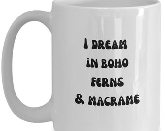 I Dream In Boho, Ferns & Macrame Coffee Mug, Boho Coffee Cup, Hipster Coffee Mug, Macrame Fan Gift, Fern Fan Gift, Boho Babe Coffee Tea Mug