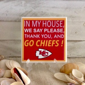 IN MY HOUSE We Say Please, Thank You, And Go Chiefs.  4.25x4.25&quot; Handcrafted Ceramic Tile Sign with Easel/Stand