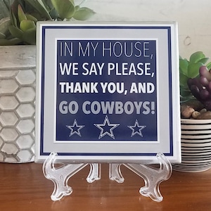 IN MY HOUSE We Say Please, Thank You, And Go Cowboys. 4.25x4.25"  Handcrafted Ceramic Tile Sign with Easel/Stand