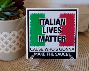 ITALIAN LIVES MATTER. Cause Whose Gonna Make The Sauce? 4.25x4.25" Handcrafted Ceramic Tile Sign with Stand