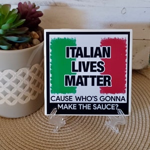 ITALIAN LIVES MATTER. Cause Whose Gonna Make The Sauce? 4.25x4.25" Handcrafted Ceramic Tile Sign with Stand