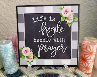 Life is Fragile, Handle with Prayer 4.25x4.25 Ceramic Tile Sign