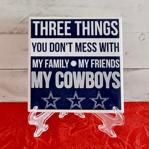 Three Things You Don't Mess With. My Family, My Friends, and My Cowboys.  4.25x4.25 Ceramic Tile Sign with Easel/Stand