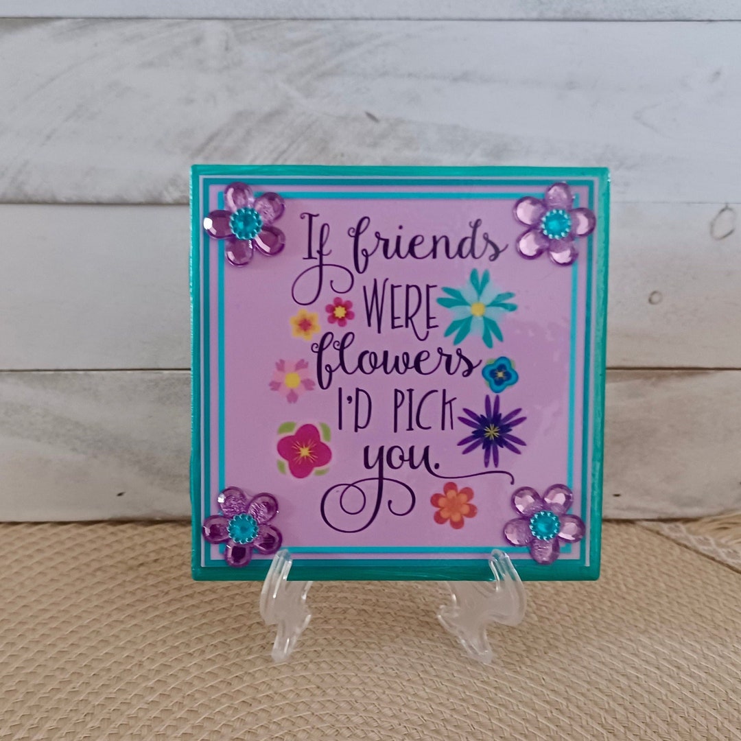 If Friends Were Flowers I'd Pick You. 4.25x4.25" Handcrafted Ceramic ...