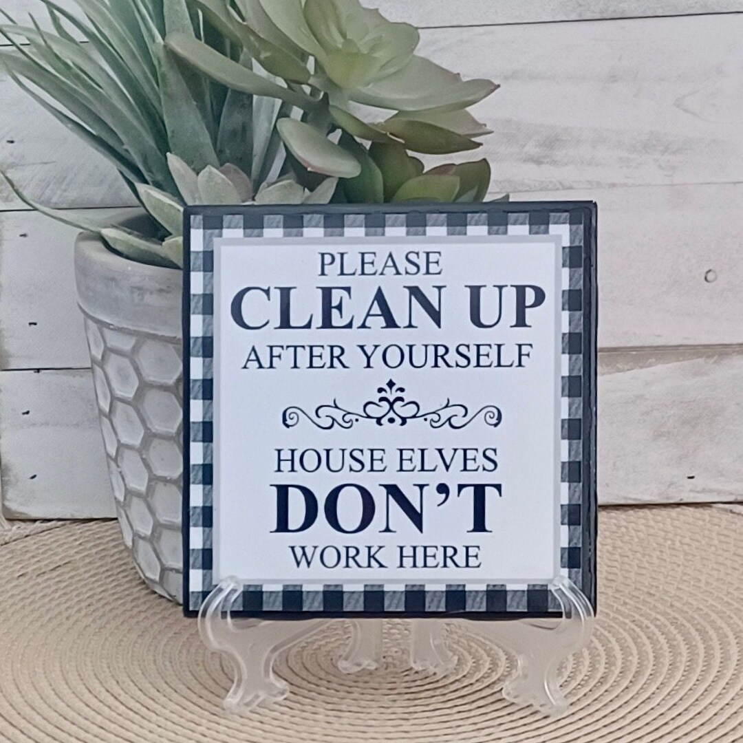Please Clean up After Yourself House Elves Don't Work Here. Handcrafted