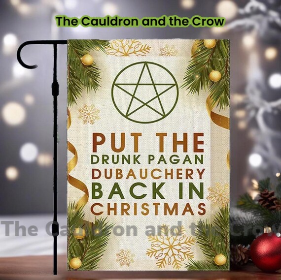 Put The Drunken Pagan Debauchery Back In Christmas Garden Flag for patio, lawn, garden, yard, deck, porch, or veranda