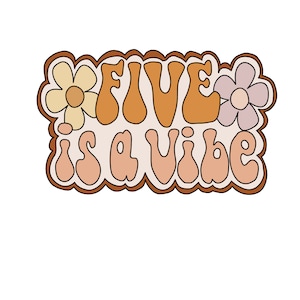 May include: A retro-style graphic with the text "FIVE is a vibe" in orange and brown lettering with a yellow and a purple flower on either side.