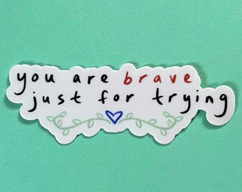 You Are Brave Sticker | Mental Health Sticker | Self Love | Cute Sticker | Die-Cut Decal | Laptop | Water Bottle