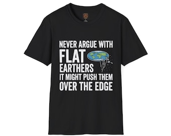 Never Argue With Flat Earthers T-Shirt | Funny Flat Earth Graphic