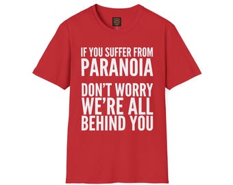 If You Suffer From Paranoia Don't Worry We're All Behind You T-Shirt