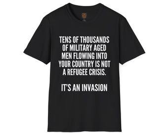 Tens of Thousands of Military Aged Men Flowing Into Your Country Is Not a Refugee Crisis T-Shirt | Political Statement