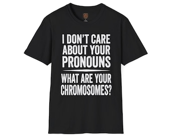 I don't care about your pronouns What are your chromosomes - Based T-Shirt
