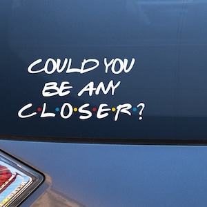 Could You Be Any Closer Quote Vinyl Decal Sticker for Cars, Trucks, Jeeps