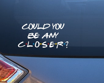 Could You Be Any Closer Quote Vinyl Decal Sticker for Cars, Trucks, Jeeps