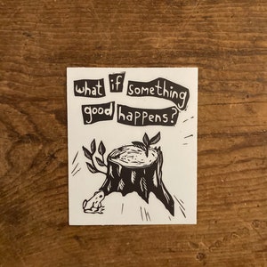 3" vinyl sticker - what if something good happens?