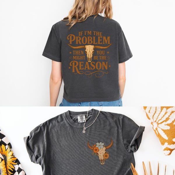If I'm the Problem You Might Be the Reason, Western, Country, Comfort Colors, Cropped Boxy Tee, Front and Back