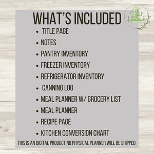 May include: A list of what's included in a digital printable kitchen planner. The list includes a title page, notes, pantry inventory, freezer inventory, refrigerator inventory, canning log, meal planner with grocery list, meal planner, recipe page, and kitchen conversion chart. The text "This is an digital product no physical planner will be shipped" is at the bottom of the list.