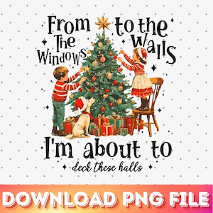 From The Windows To The Walls I&#39;m About To Deck These Halls Png, Christmas Png Cutting File, Christmas Sublimation Design, Adult Humor Png