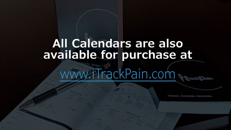 May include: A close-up of a calendar with the text "Track, Change, Recover" and the website address "www.iTrackPain.com". The text "All Calendars are also available for purchase at" is displayed above the website address.