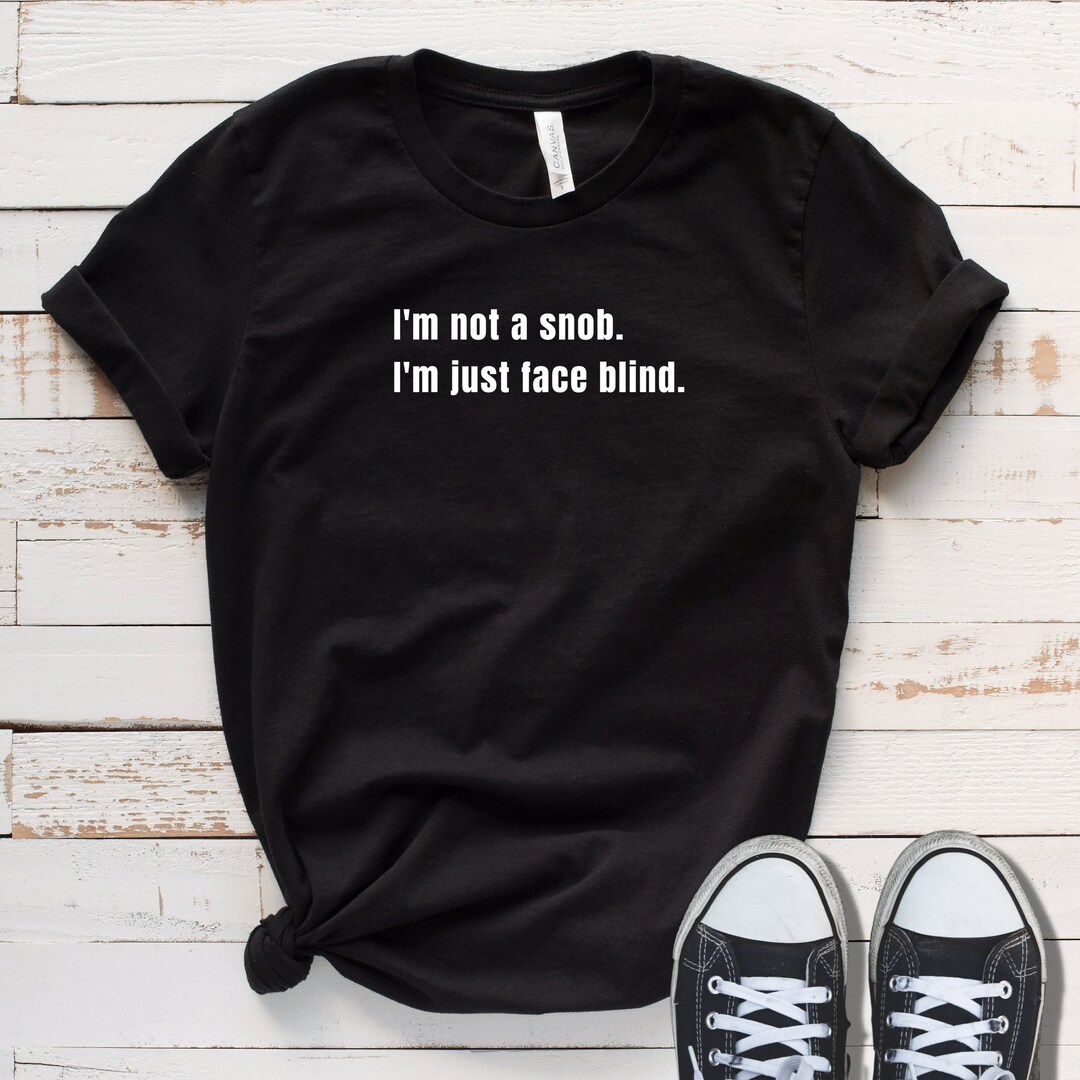 I'm Not a Snob I'm Face Blind Shirt, Prosopagnosia Awareness Tee, Face ...