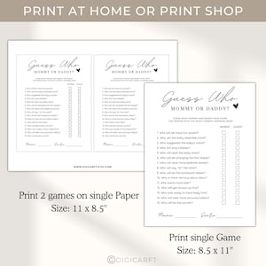 May include: Two printable baby shower game cards with the title "Guess Who Mommy or Daddy?"  The cards have a list of questions about the parents and a check box for each question to mark whether the answer is "Mommy" or "Daddy". The cards are designed to be printed on 8.5 x 11 inch paper.