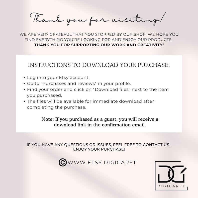 May include: Instructions on how to download a digital purchase from Etsy. The text includes information about logging into your Etsy account, going to your purchases and reviews, finding your order, and clicking on "Download files". It also includes a note that if you purchased as a guest, you will receive a download link in the confirmation email.