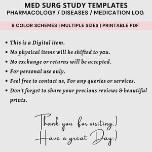 May include: A digital download for printable study templates for medical surgical nursing. The templates include pharmacology, diseases, and medication logs. The text on the image says "MED SURG STUDY TEMPLATES PHARMACOLOGY / DISEASES / MEDICATION LOG 9 COLOR SCHEMES | MULTIPLE SIZES | PRINTABLE PDF This is a Digital item. No physical items will be shifted to you. No exchange or returns will be accepted. For personal use only. Feel free to contact us, For any queries or services. Don't forget to share your precious reviews & beautiful prints. Thank you for visiting.) Have a great Day:)"