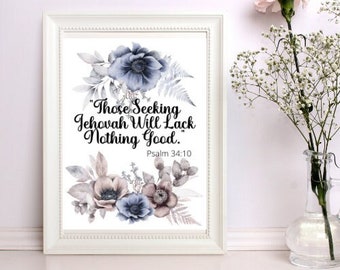 May include: A printable wall art design featuring a watercolor floral arrangement in shades of blue and gray with a bible verse quote: "Those Seeking Jehovah Will Lack Nothing Good." Psalm 34:10