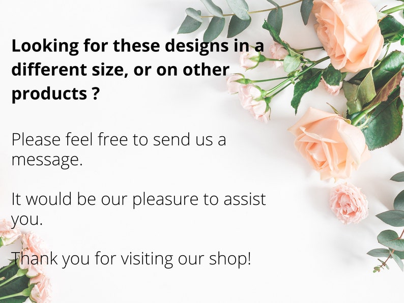 Puede incluir: Texto sobre un fondo blanco con rosas rosadas y hojas verdes. El texto dice: "&iquest;Buscas estos dise&ntilde;os en un tama&ntilde;o diferente o en otros productos? No dudes en enviarnos un mensaje. Ser&aacute; un placer ayudarte. &iexcl;Gracias por visitar nuestra tienda!"