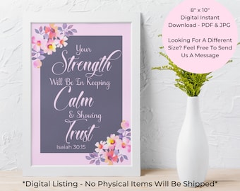 May include: Printable 8x10 inch digital download of a pink and gray inspirational quote with watercolor flowers. The quote reads "Your Strength Will Be In Keeping Calm & Showing Trust Isaiah 30:15".