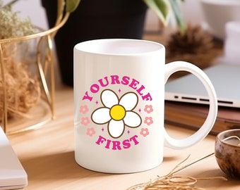 Yourself First Cup, Inspirational Coffee Cup for Her, Mental Health Gift, Motivational Mug Gift, Self Love, Positive Affirmation Ceramic Mug