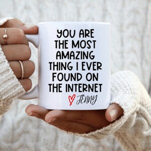 You are the Most Amazing | Thing I Found on the Internet | Funny Coffee Mug | Internet Connection | Gift for Boyfriend | Anniversary Gift