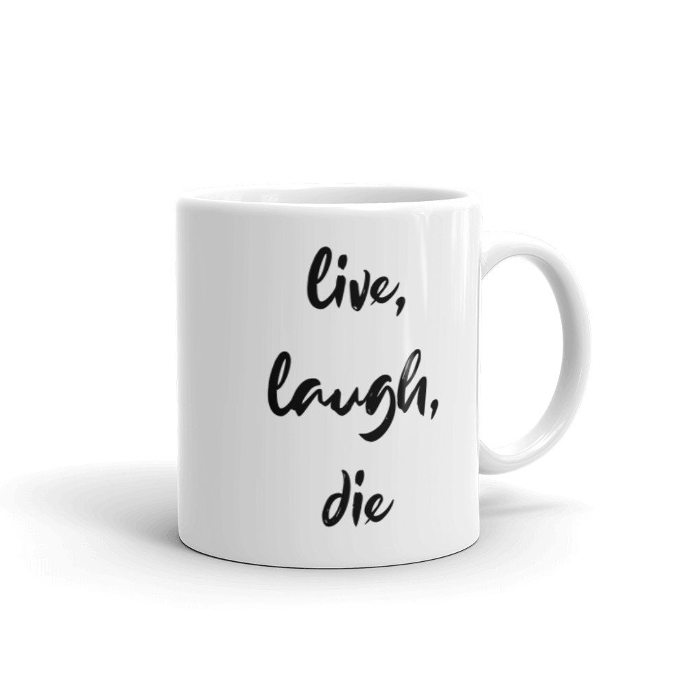 Live Laugh Die Dark Humor Coffee Mug Great Gift Etsy