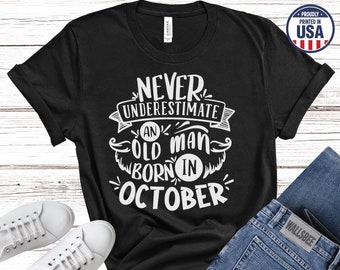 Never Underestimate An Old Man Born In October Funny Dad, Father, Grandpa Or Anyone Unisex T Shirt Fun April Tee Unisex Short Sleeve Tee