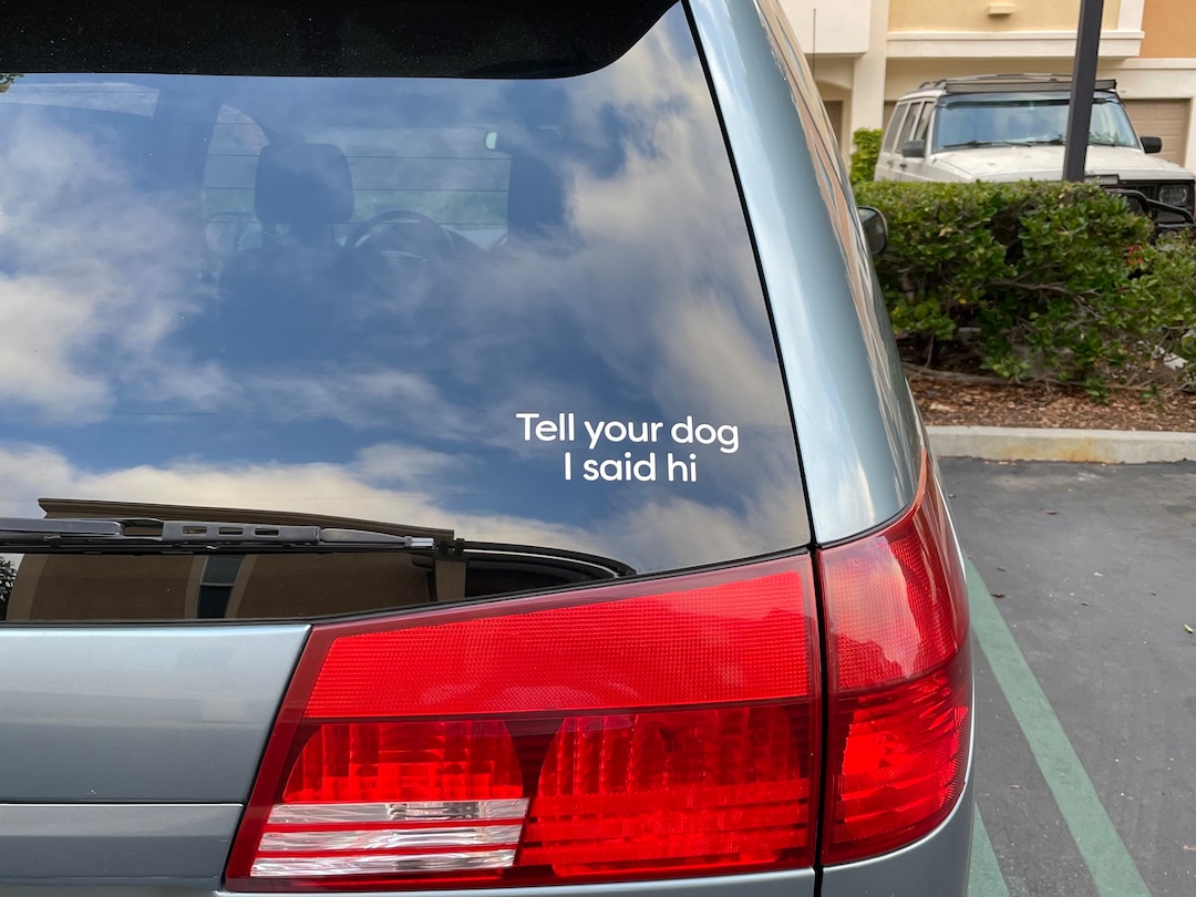 Tell Your Dog I Said Hi Vinyl Car Decal Bumper Sticker Window Sticker