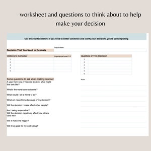 May include: A worksheet with questions to help you make a decision. The worksheet includes sections for listing options to consider, the importance level of the decision, qualities of the decision, and notes. The worksheet also includes a list of questions to ask yourself when making a decision.
