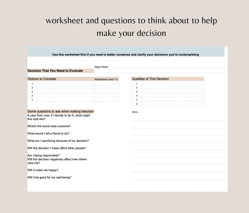 May include: A worksheet with questions to help you make a decision. The worksheet includes sections for listing options to consider, the importance level of the decision, qualities of the decision, and notes. The worksheet also includes a list of questions to ask yourself when making a decision.