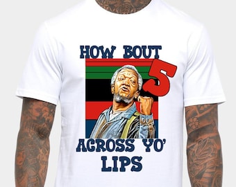 How Bout 5 Across yo lips Fred G Sandford