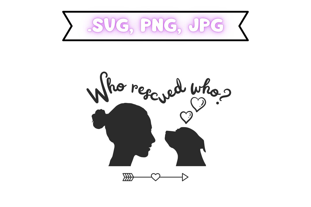 Who Rescued Who SVG File, Pet Lover, Adopt a Pet Svg Dog Lover, Rescue Dog SVG Silhouette