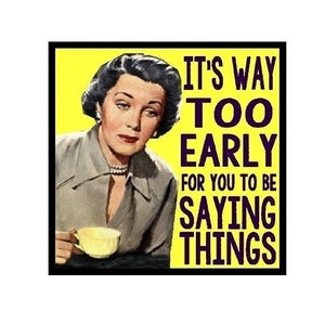 Funny Coffee Gifts | Home and Office Magnet | Too Early To Be Saying Things |Birthday | Coworker | Back to School | Mom | Teacher