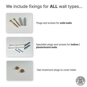 May include: Three sets of wall fixings for different wall types. The first set includes screws and plastic wall anchors for solid walls. The second set includes specialist plugs and screws for hollow or plasterboard walls. The third set includes oak mushroom plugs to cover holes.