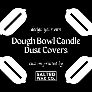 Custom Printed Candle Dust Covers - for 10x6 Dough Bowl