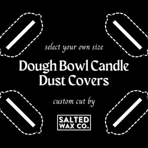 Custom Cut Candle Dust Covers - for 10x6 Dough Bowl