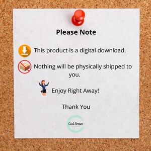 May include: A white note with the text "Please Note" in black. The note has a red push pin in the top right corner. The note has a download icon, a red circle with a diagonal line through it, and a cartoon image of a person with their arms raised. The note also has the text "This product is a digital download. Nothing will be physically shipped to you. Enjoy Right Away! Thank You" in black. The note has a logo in the bottom right corner that says "Cool Breeze Printables".