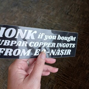 Może przedstawiać: Czarno-biała naklejka z tekstem "HONK if you bought SUBPAR COPPER INGOTS FROM E-N&Auml;SIR".