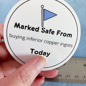 May include: White round sticker with a blue flag icon and the text "Marked Safe From buying inferior copper ingots Today".