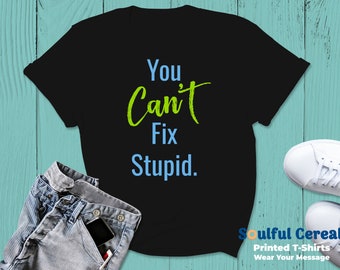 You Can't Fix Stupid T-Shirt, Lifestyle Phrase Tee, Unisex Saying Shirt