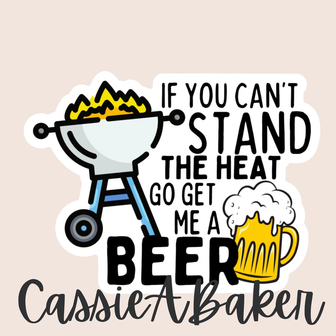 Bbq Grill Sticker If You Cant Stand the Heat Go Get Me A Beer Etsy
